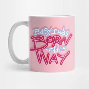 BABY I WAS BORN THIS WAY Mug